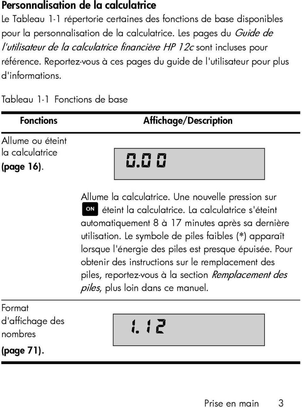 Tableau 1-1 Fonctions de base Fonctions Affichage/Description Allume ou éteint la calculatrice (page 16). Allume la calculatrice. Une nouvelle pression sur S éteint la calculatrice.