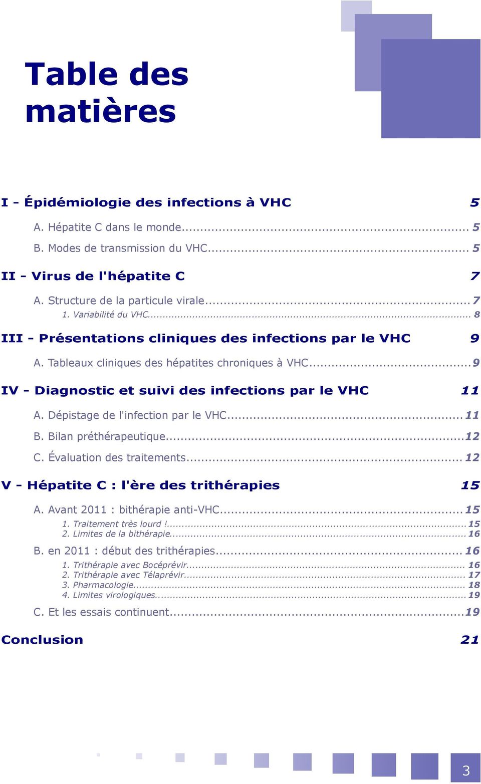 Dépistage de l'infection par le VHC... 11 B. Bilan préthérapeutique...12 C. Évaluation des traitements... 12 V - Hépatite C : l'ère des trithérapies 15 A. Avant 2011 : bithérapie anti-vhc... 15 1.