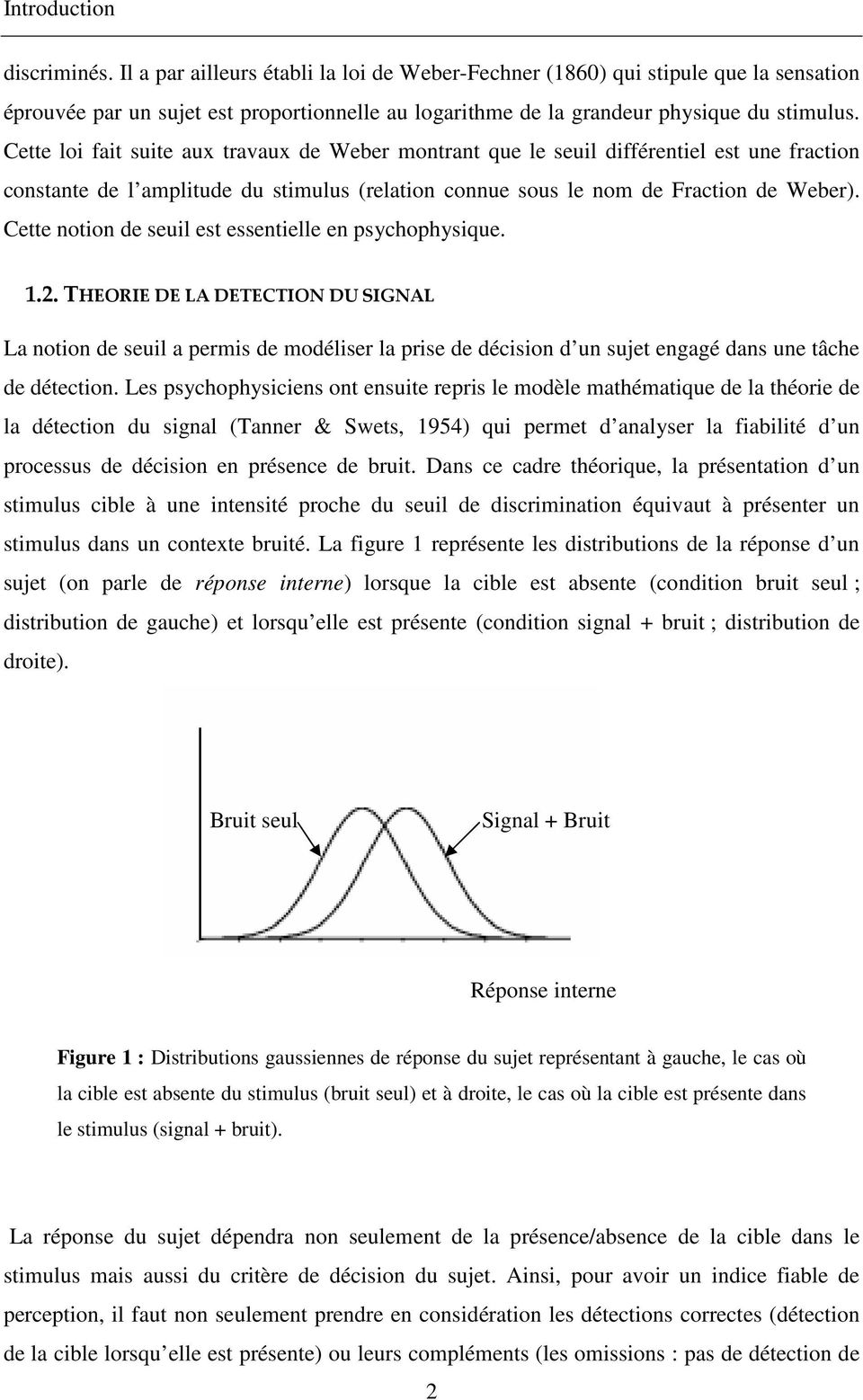 Cette loi fait suite aux travaux de Weber montrant que le seuil différentiel est une fraction constante de l amplitude du stimulus (relation connue sous le nom de Fraction de Weber).