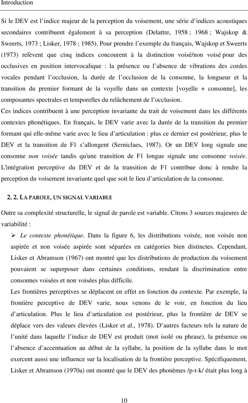 Pour prendre l exemple du français, Wajskop et Sweerts (1973) relèvent que cinq indices concourent à la distinction voisé/non voisé pour des occlusives en position intervocalique : la présence ou l