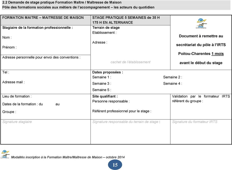 Adresse : cachet de l établissement Document à remettre au secrétariat du pôle à l IRTS Poitou-Charentes 1 mois avant le début du stage Tel : Adresse mail : Dates proposées : Semaine 1 : Semaine 2 :