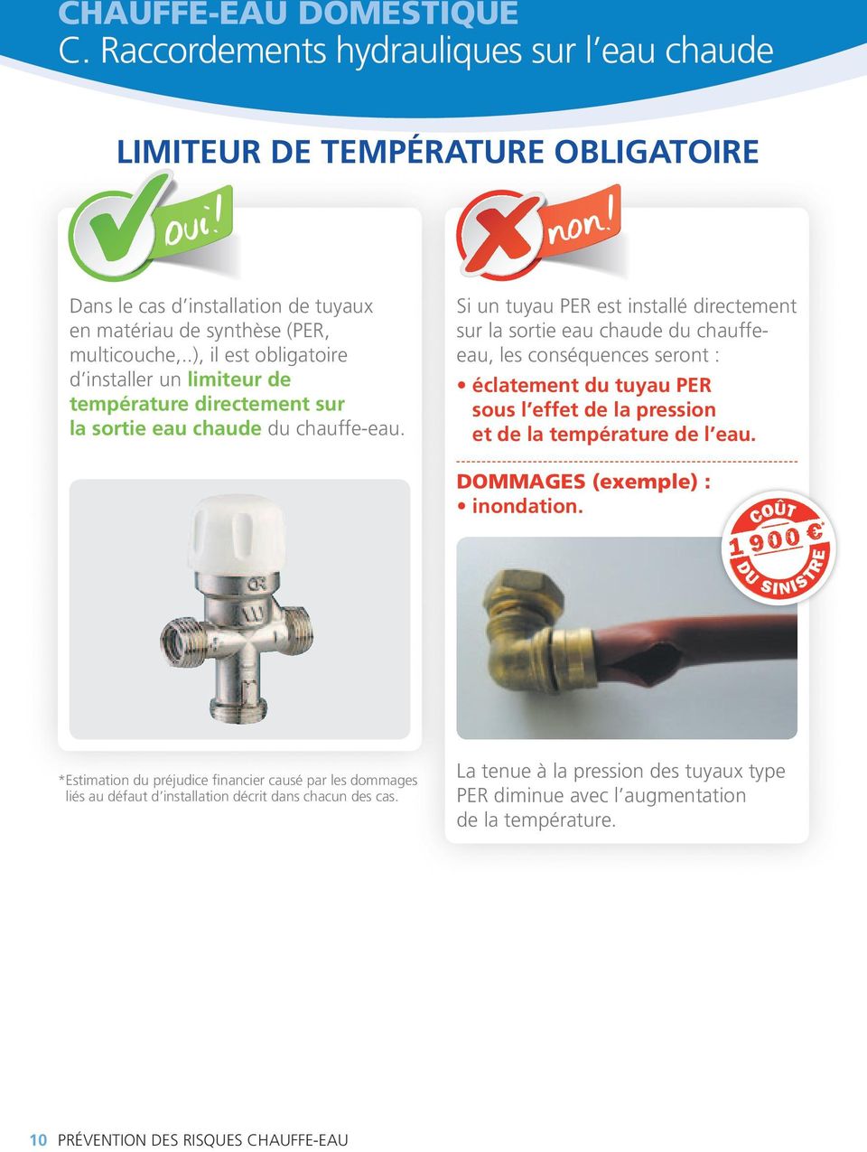 Si un tuyau PER est installé directement sur la sortie eau chaude du chauffeeau, les conséquences seront : éclatement du tuyau PER sous l effet de la pression et de la température de l eau.