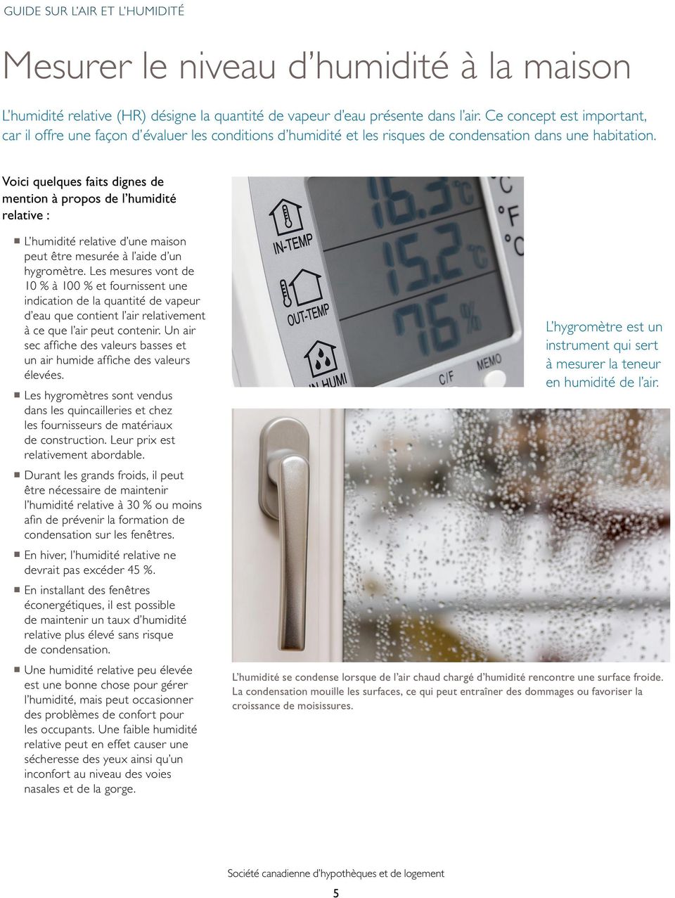 Voici quelques faits dignes de mention à propos de l humidité relative : L humidité relative d une maison peut être mesurée à l aide d un hygromètre.