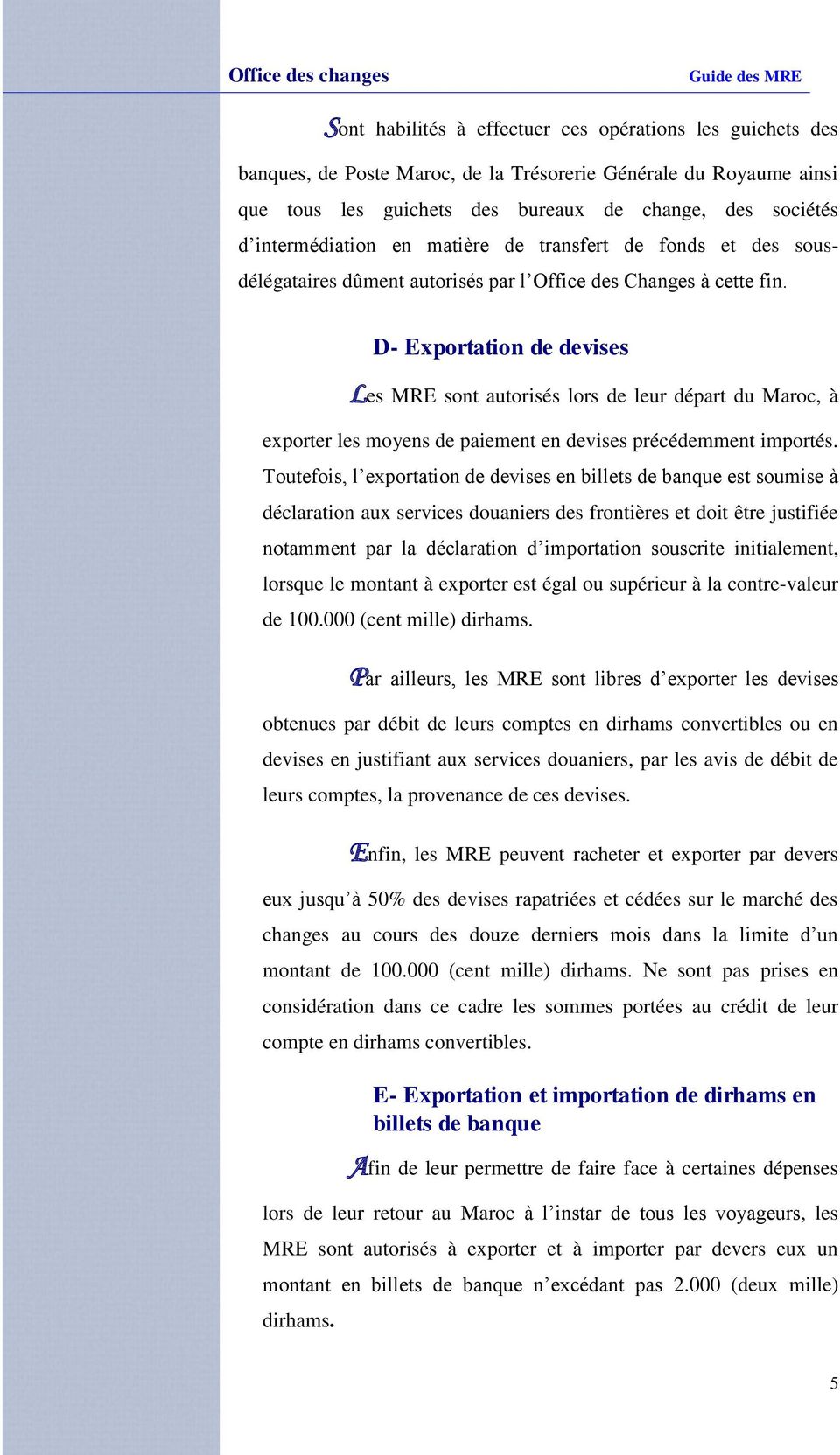 D- Exportation de devises Les MRE sont autorisés lors de leur départ du Maroc, à exporter les moyens de paiement en devises précédemment importés.