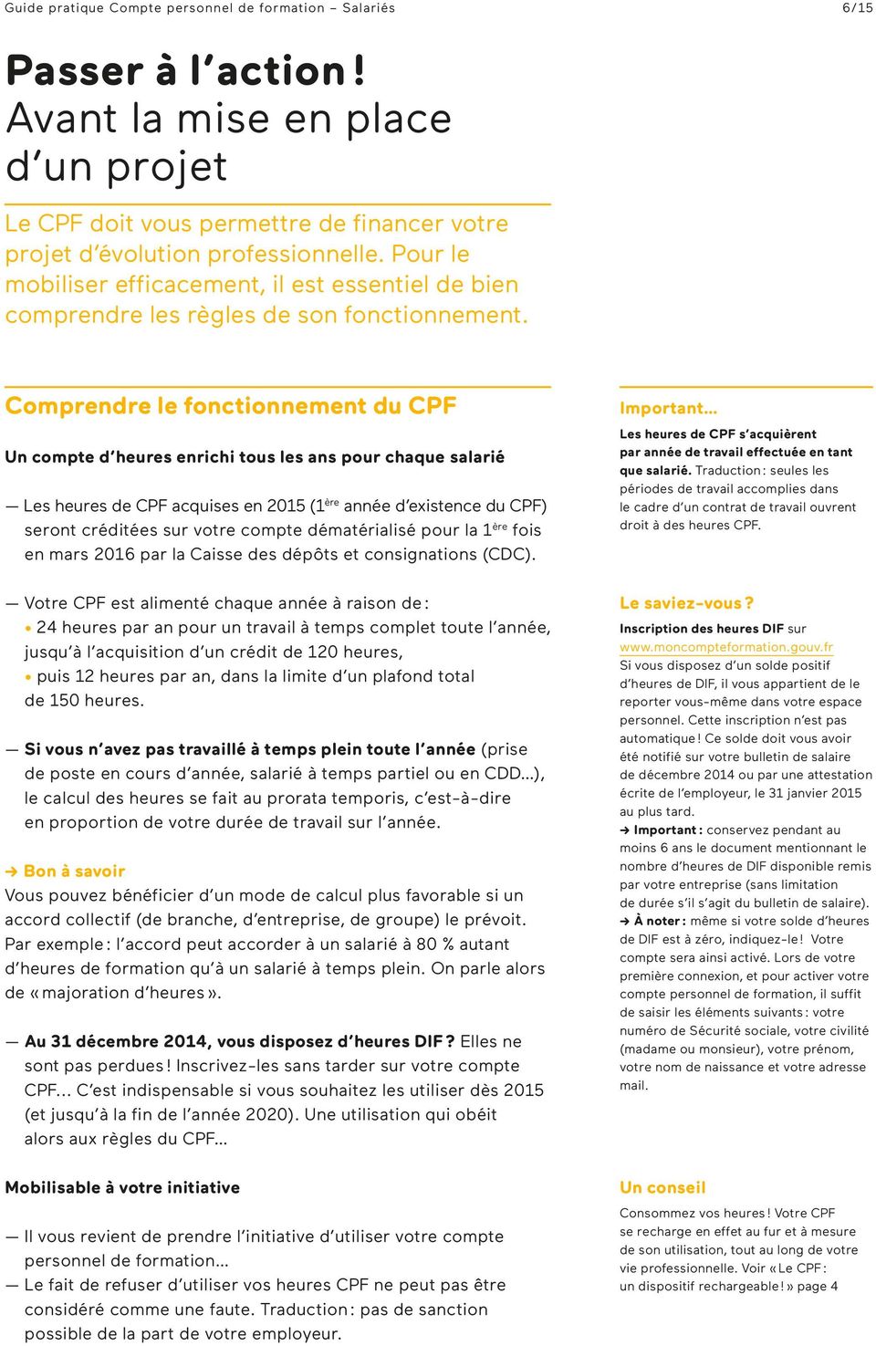 Comprendre le fonctionnement du CPF Un compte d heures enrichi tous les ans pour chaque salarié Les heures de CPF acquises en 2015 (1 ère année d existence du CPF) seront créditées sur votre compte