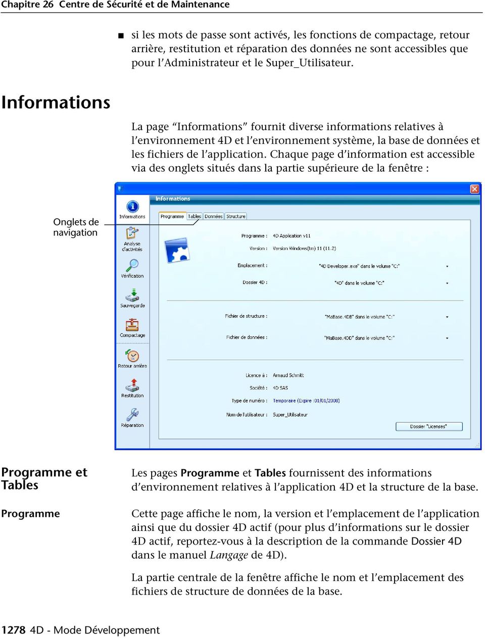 Informations La page Informations fournit diverse informations relatives à l environnement 4D et l environnement système, la base de données et les fichiers de l application.