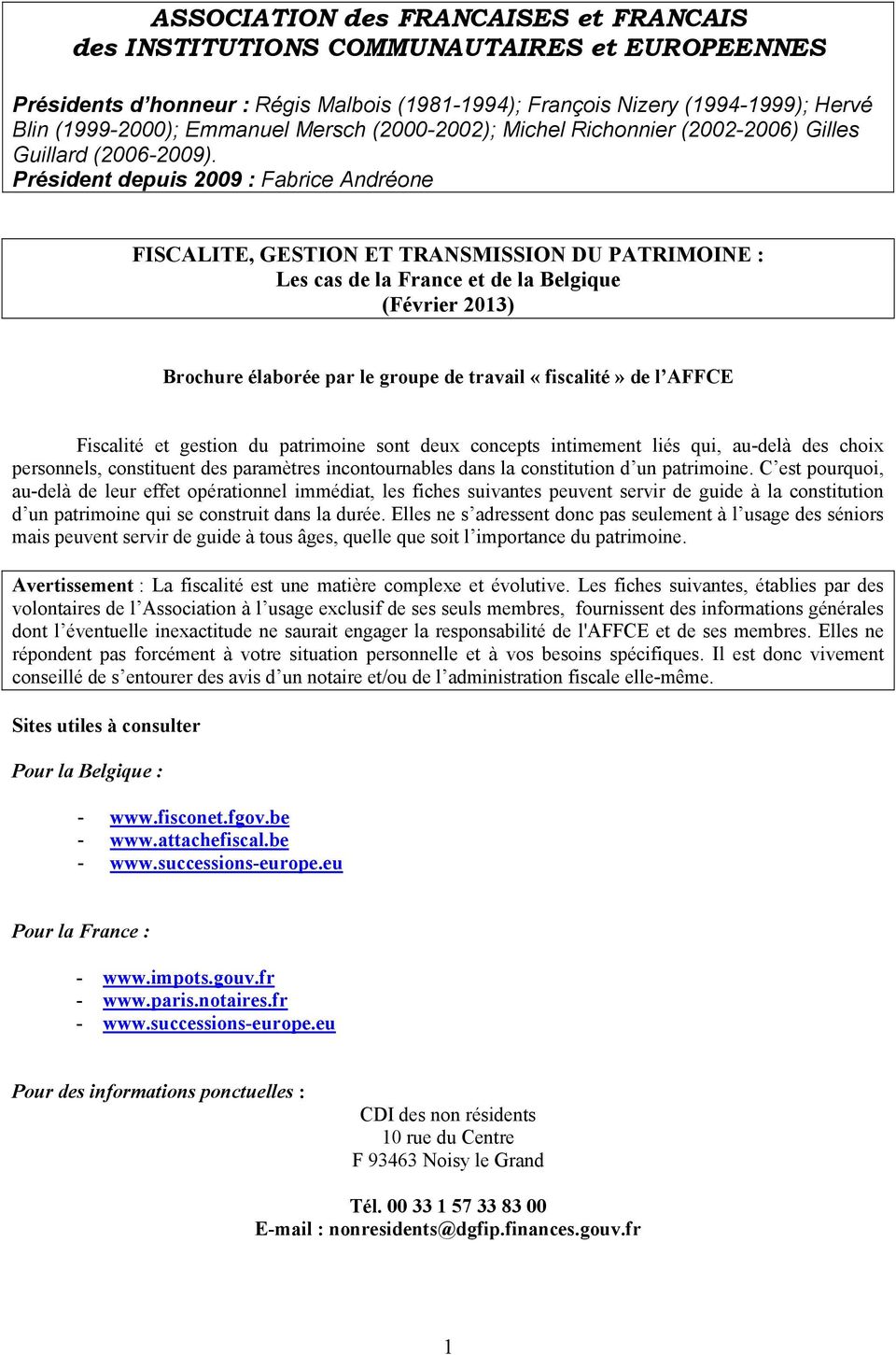 Président depuis 2009 : Fabrice Andréone FISCALITE, GESTION ET TRANSMISSION DU PATRIMOINE : Les cas de la France et de la Belgique (Février 2013) Brochure élaborée par le groupe de travail