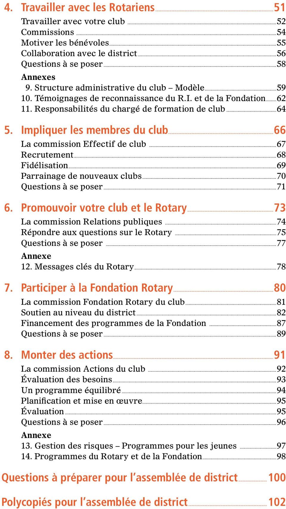 ..66 La commission Effectif de club...67 Recrutement...68 Fidélisation...69 Parrainage de nouveaux clubs...70 Questions à se poser...71 6. Promouvoir votre club et le Rotary.