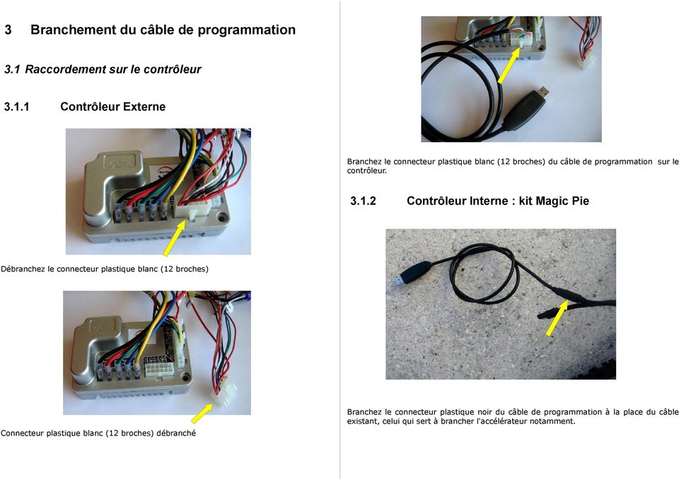 1 Contrôleur Externe Branchez le connecteur plastique blanc (12 broches) du câble de programmation sur le contrôleur.