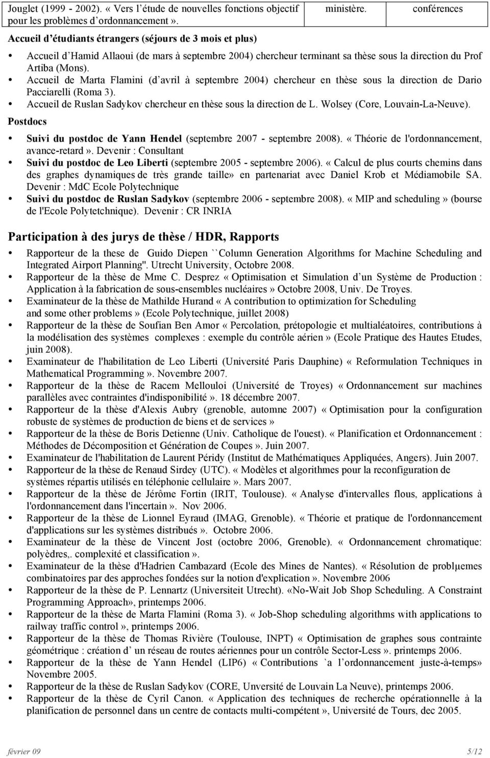 Accueil de Marta Flamini (d avril à septembre 2004) chercheur en thèse sous la direction de Dario Pacciarelli (Roma 3). Accueil de Ruslan Sadykov chercheur en thèse sous la direction de L.