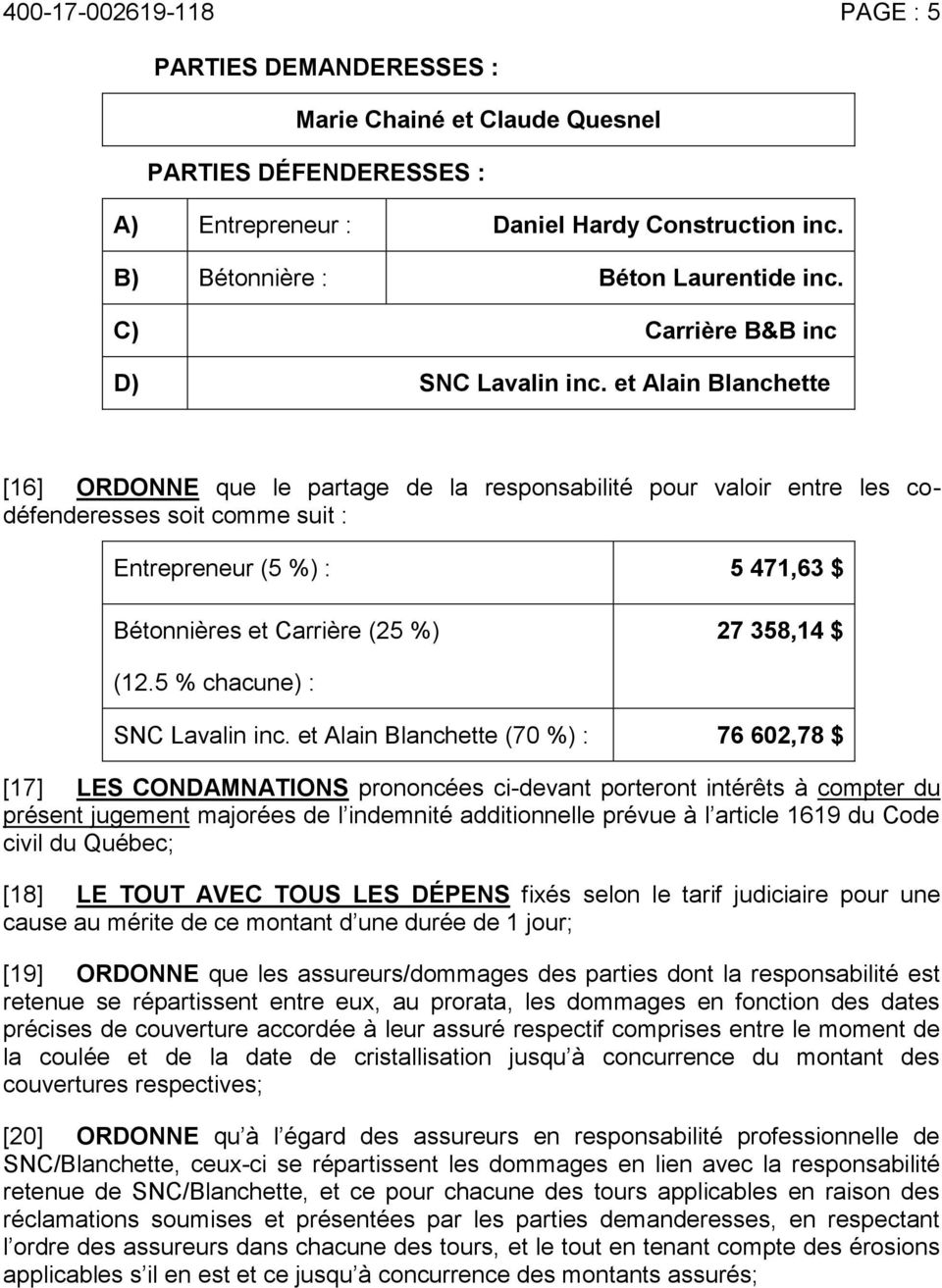 et Alain Blanchette [16] ORDONNE que le partage de la responsabilité pour valoir entre les codéfenderesses soit comme suit : Entrepreneur (5 %) : 5 471,63 $ Bétonnières et Carrière (25 %) 27 358,14 $
