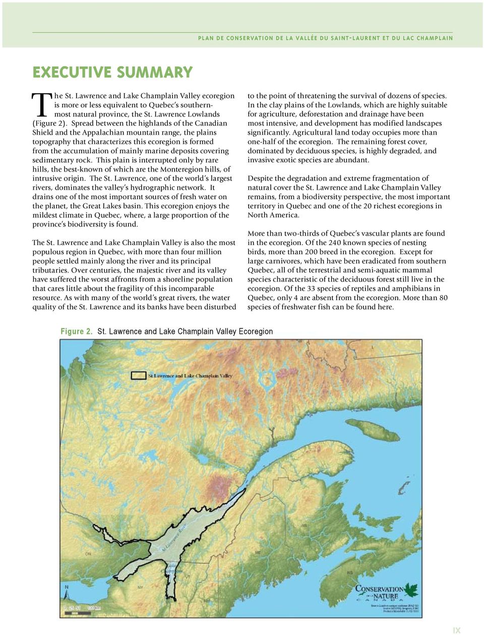 Spread between the highlands of the Canadian Shield and the Appalachian mountain range, the plains topography that characterizes this ecoregion is formed from the accumulation of mainly marine