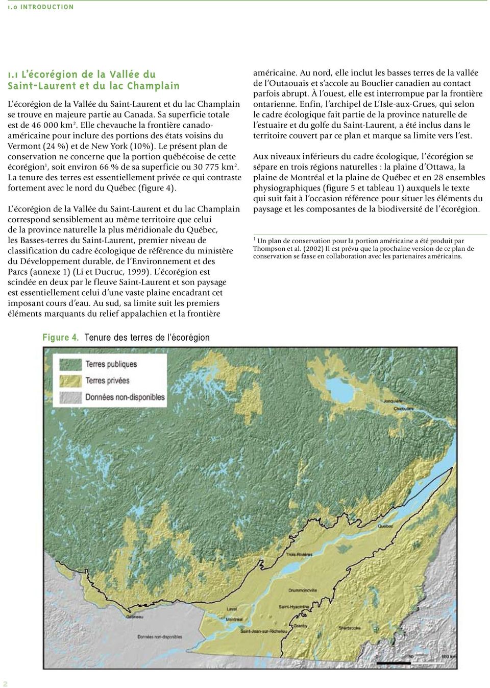 Le présent plan de conservation ne concerne que la portion québécoise de cette écorégion 1, soit environ 66 % de sa superficie ou 30 775 km 2.