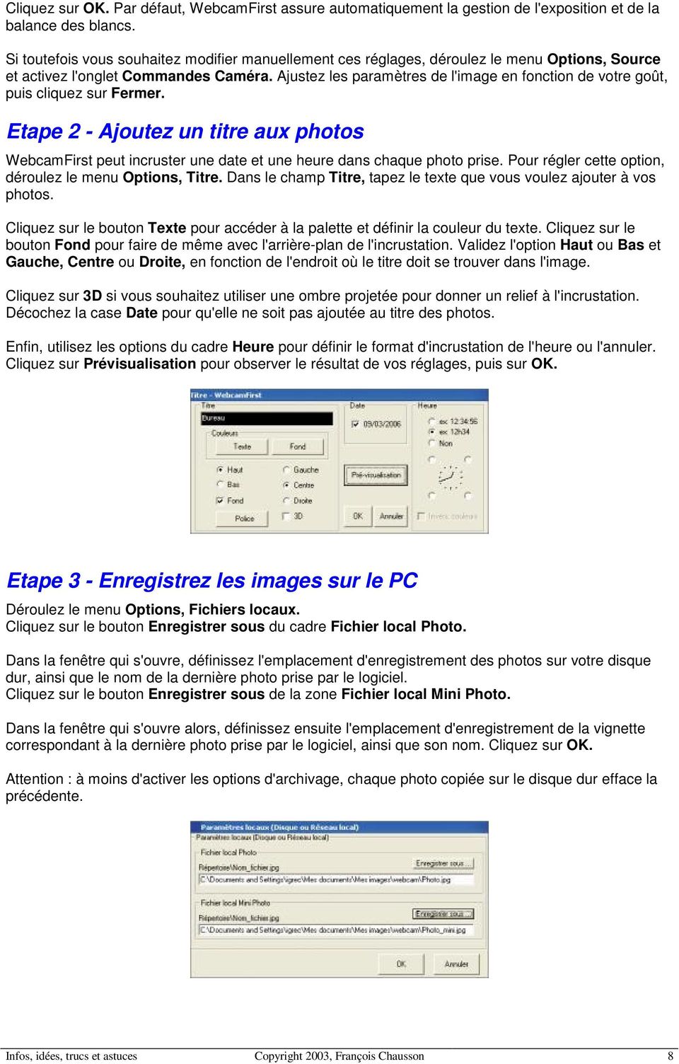 Ajustez les paramètres de l'image en fonction de votre goût, puis cliquez sur Fermer. Etape 2 - Ajoutez un titre aux photos WebcamFirst peut incruster une date et une heure dans chaque photo prise.