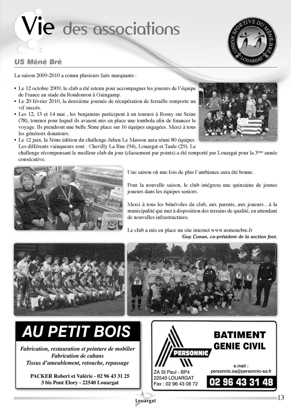 Les 12, 13 et 14 mai, les benjamins participent à un tournoi à Rosny sur Seine (78), tournoi pour lequel ils avaient mis en place une tombola afin de financer le voyage.
