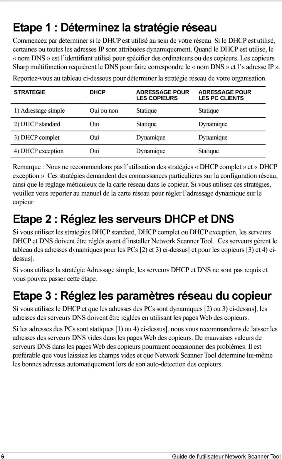 Quand le DHCP est utilisé, le «nom DNS» est l identifiant utilisé pour spécifier des ordinateurs ou des copieurs.