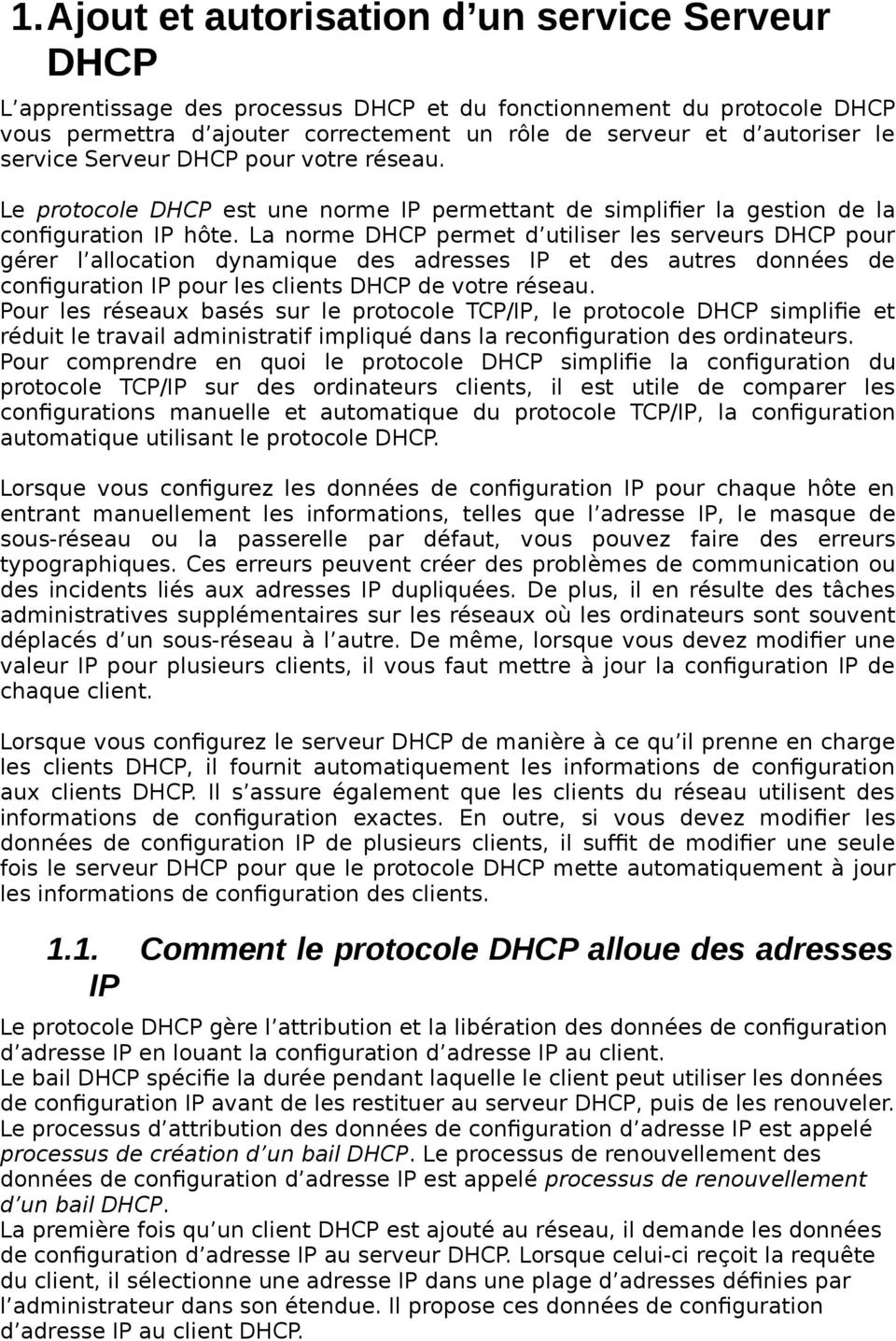 La norme DHCP permet d utiliser les serveurs DHCP pour gérer l allocation dynamique des adresses IP et des autres données de configuration IP pour les clients DHCP de votre réseau.