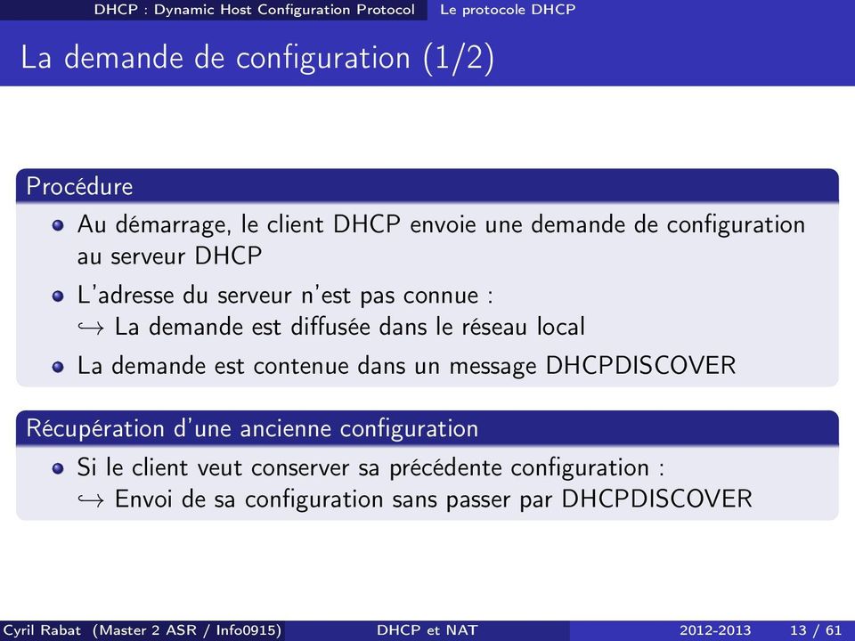 local La demande est contenue dans un message DHCPDISCOVER Récupération d une ancienne configuration Si le client veut conserver sa
