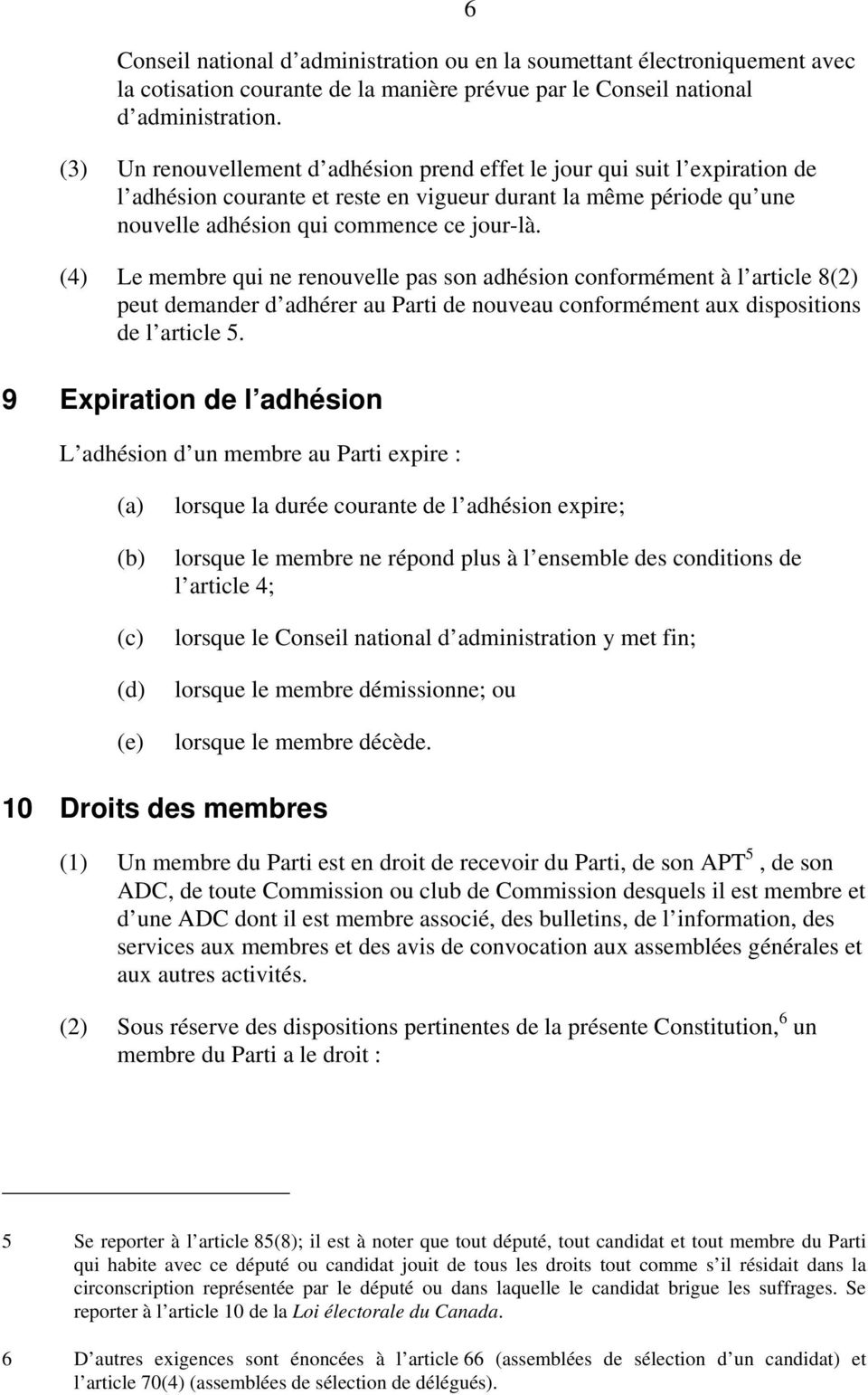 (4) Le membre qui ne renouvelle pas son adhésion conformément à l article 8(2) peut demander d adhérer au Parti de nouveau conformément aux dispositions de l article 5.
