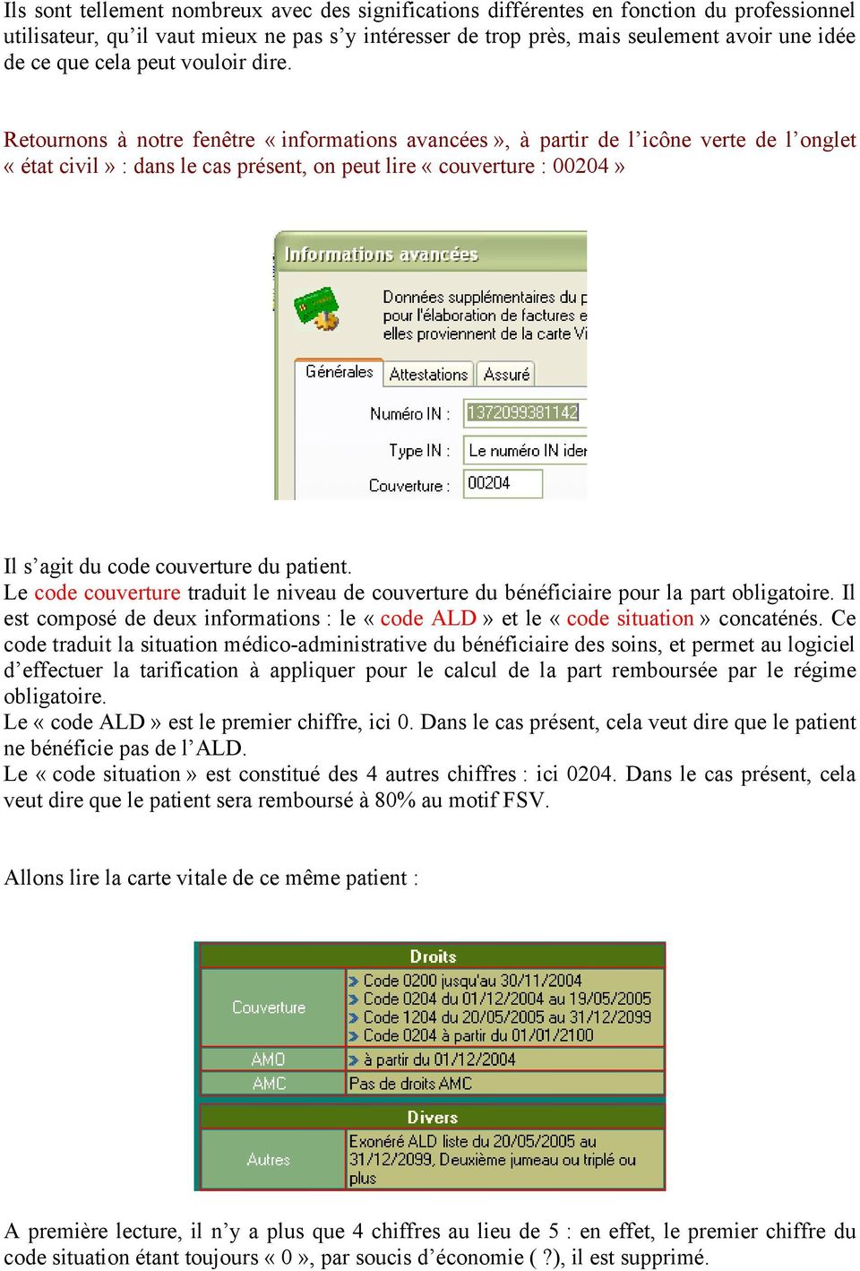 Retournons à notre fenêtre «informations avancées», à partir de l icône verte de l onglet «état civil» : dans le cas présent, on peut lire «couverture : 00204» Il s agit du code couverture du patient.