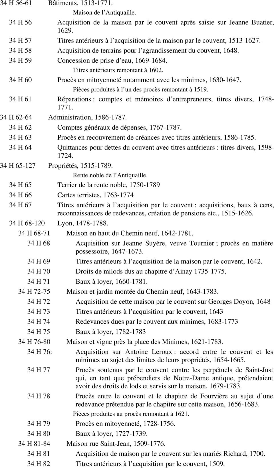 Titres antérieurs remontant à 1602. 34 H 60 Procès en mitoyenneté notamment avec les minimes, 1630-1647. Pièces produites à l un des procès remontant à 1519.
