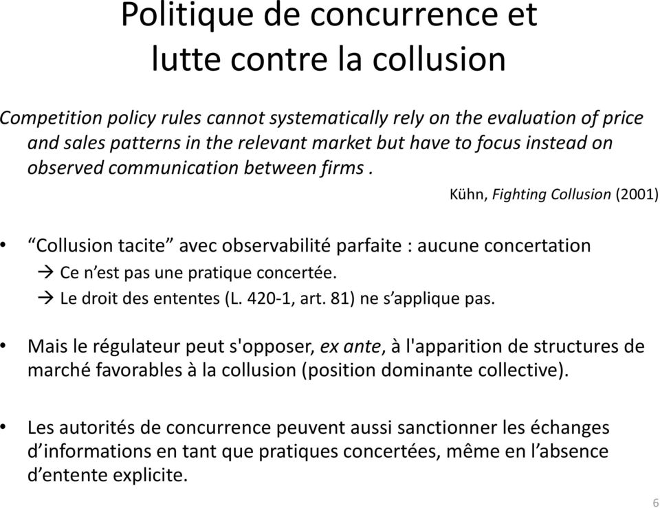 Kühn, Fighting Collusion (2001) Collusion tacite avec observabilité parfaite : aucune concertation Ce n est pas une pratique concertée. Le droit des ententes (L. 420-1, art.