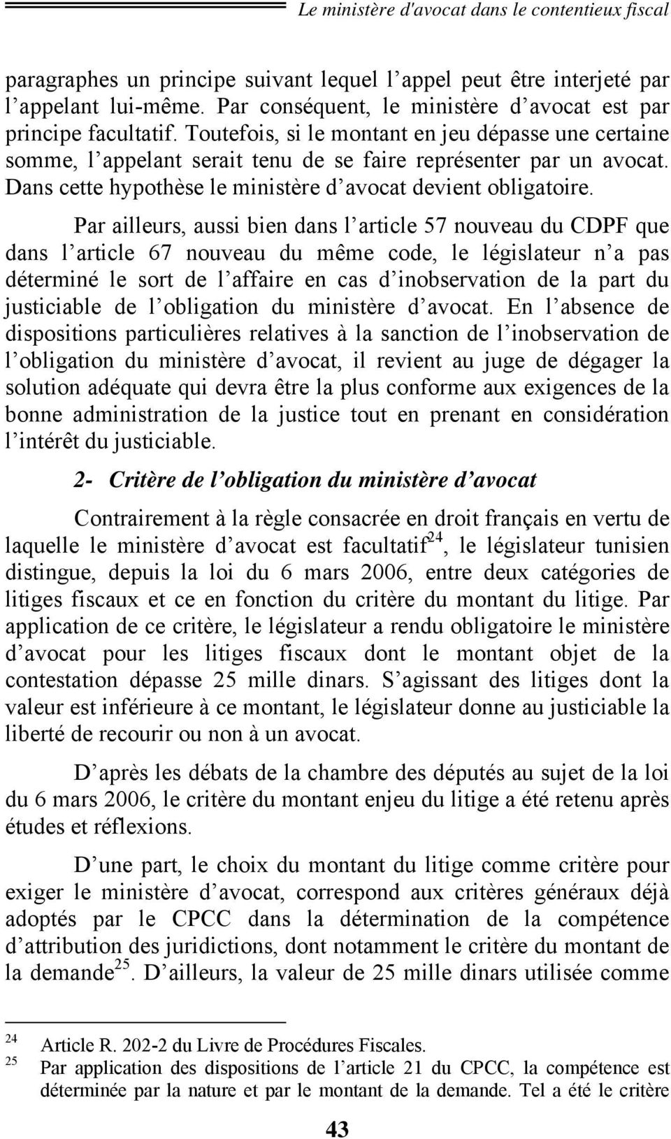 Par ailleurs, aussi bien dans l article 57 nouveau du CDPF que dans l article 67 nouveau du même code, le législateur n a pas déterminé le sort de l affaire en cas d inobservation de la part du