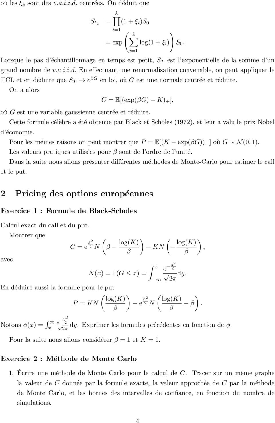 On a alors C = E[(exp(G) K) + ], où G est une variable gaussienne centrée et réduite. Cette formule célèbre a été obtenue par Black et Scholes (1972), et leur a valu le prix Nobel d économie.