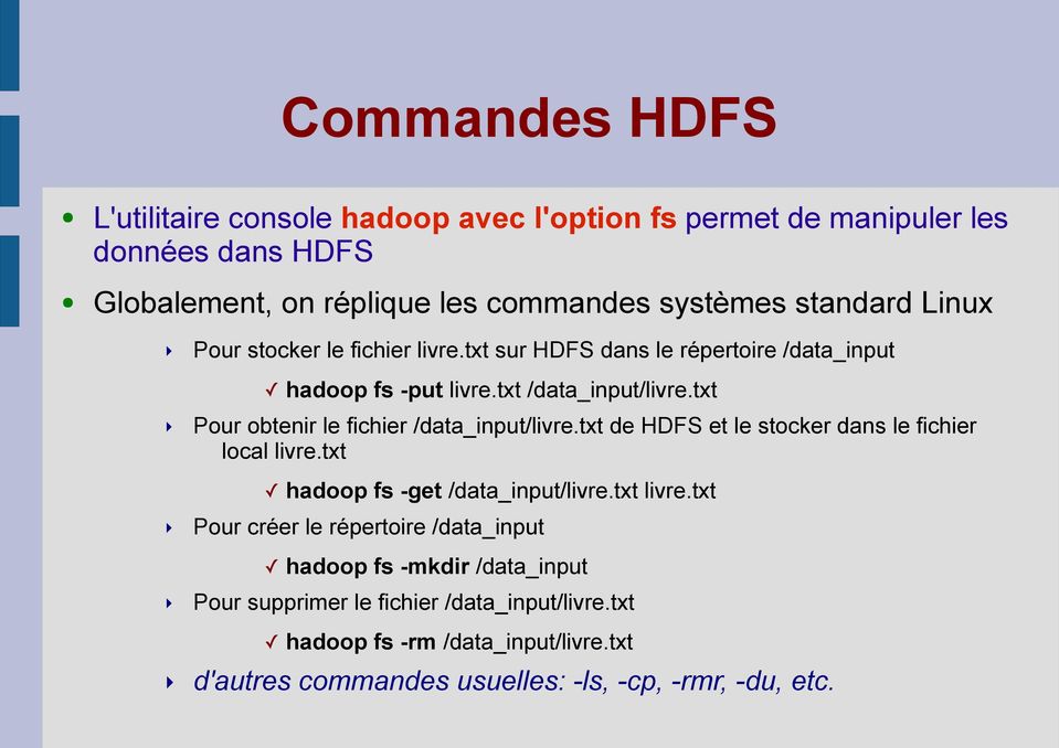 txt Pour obtenir le fichier /data_input/livre.txt de HDFS et le stocker dans le fichier local livre.txt hadoop fs -get /data_input/livre.txt livre.
