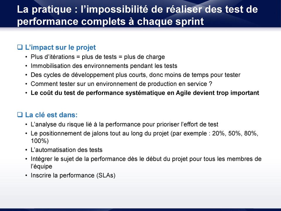 Le coût du test de performance systématique en Agile devient trop important La clé est dans: L analyse du risque lié à la performance pour prioriser l effort de test Le positionnement de