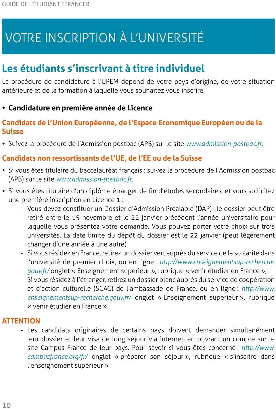 Candidature en première année de Licence Candidats de l Union Européenne, de l Espace Economique Européen ou de la Suisse y Suivez la procédure de l Admission postbac (APB) sur le site www.