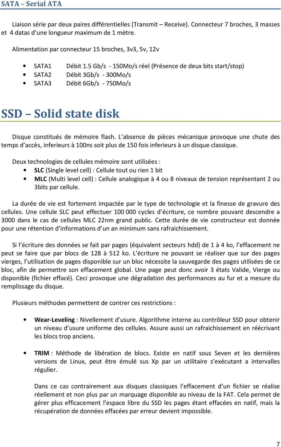 5 Gb/s - 150Mo/s réel (Présence de deux bits start/stop) SATA2 Débit 3Gb/s - 300Mo/s SATA3 Débit 6Gb/s - 750Mo/s SSD Solid state disk Disque constitués de mémoire flash.