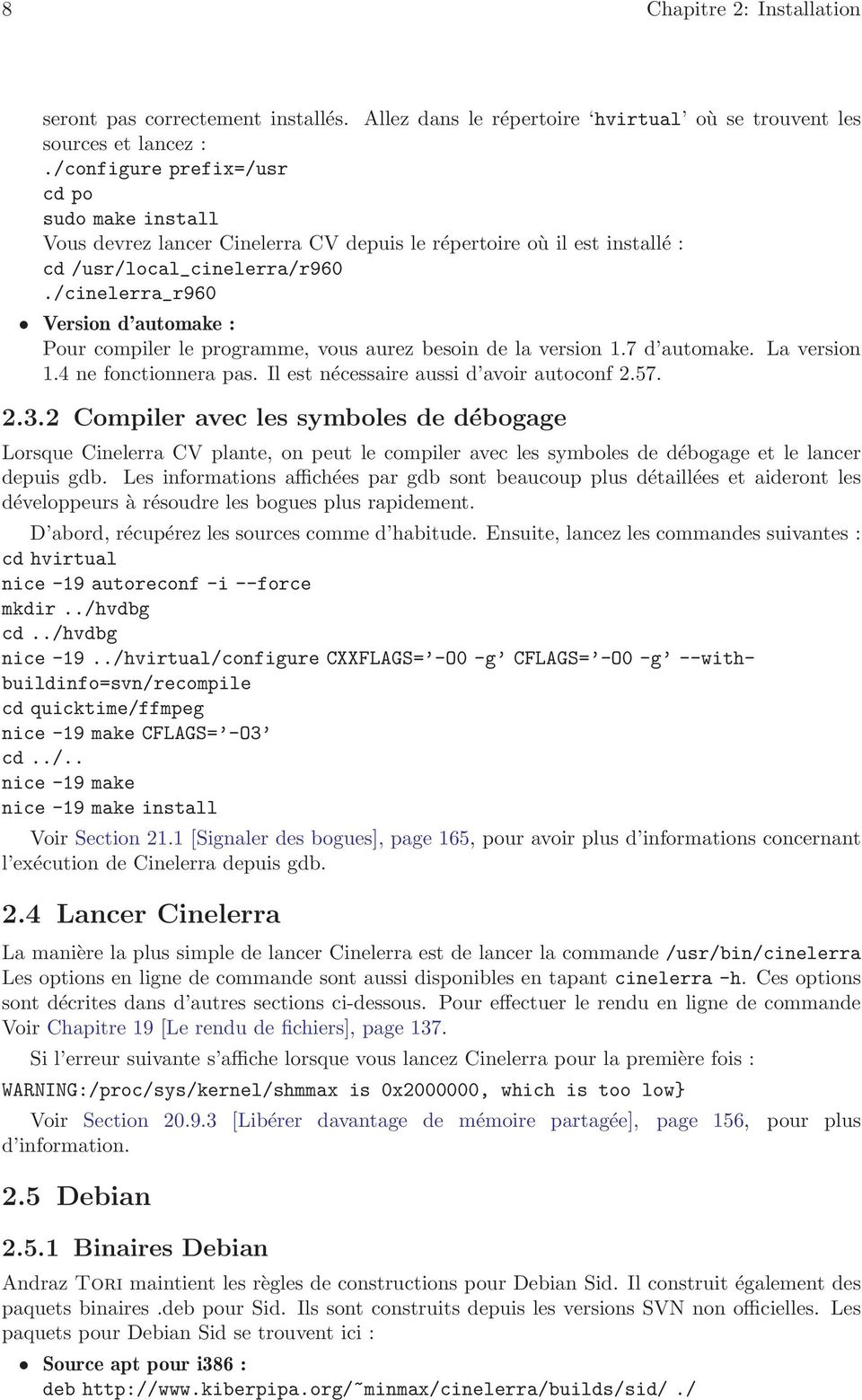 /cinelerra_r960 Version d automake : Pour compiler le programme, vous aurez besoin de la version 1.7 d automake. La version 1.4 ne fonctionnera pas. Il est nécessaire aussi d avoir autoconf 2.57. 2.3.