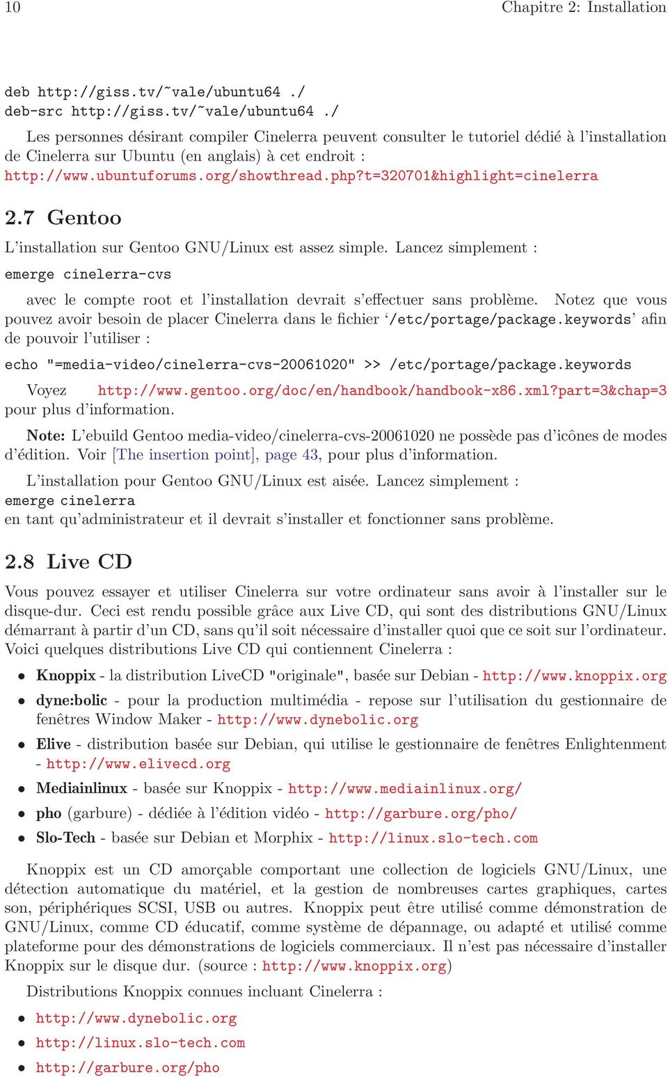 / Les personnes désirant compiler Cinelerra peuvent consulter le tutoriel dédié à l installation de Cinelerra sur Ubuntu (en anglais) à cet endroit : http://www.ubuntuforums.org/showthread.php?