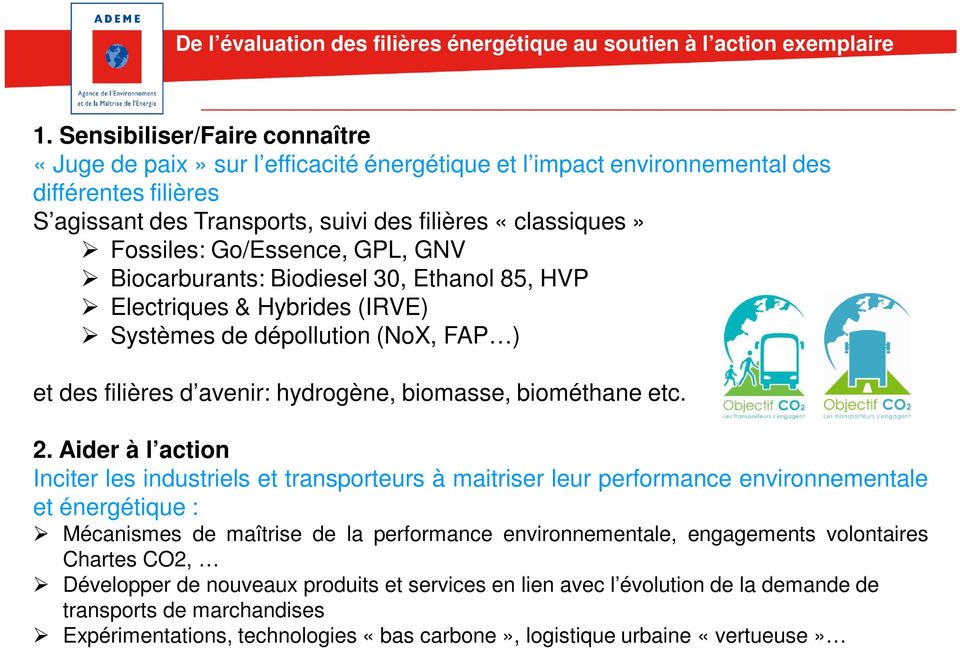 Go/Essence, GPL, GNV Biocarburants: Biodiesel 30, Ethanol 85, HVP Electriques & Hybrides (IRVE) Systèmes de dépollution (NoX, FAP ) et des filières d avenir: hydrogène, biomasse, biométhane etc. 2.