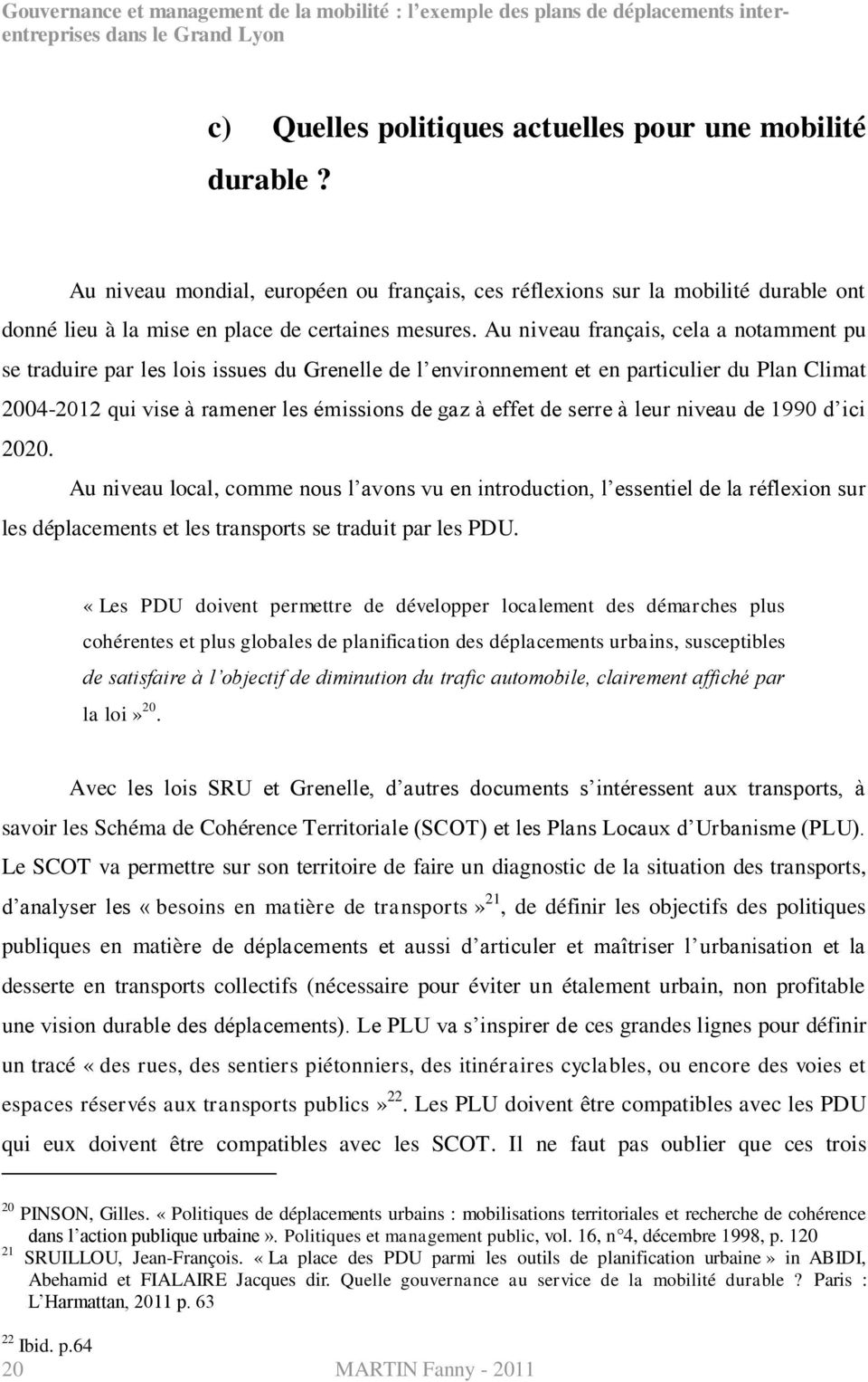Au niveau français, cela a notamment pu se traduire par les lois issues du Grenelle de l environnement et en particulier du Plan Climat 2004-2012 qui vise à ramener les émissions de gaz à effet de