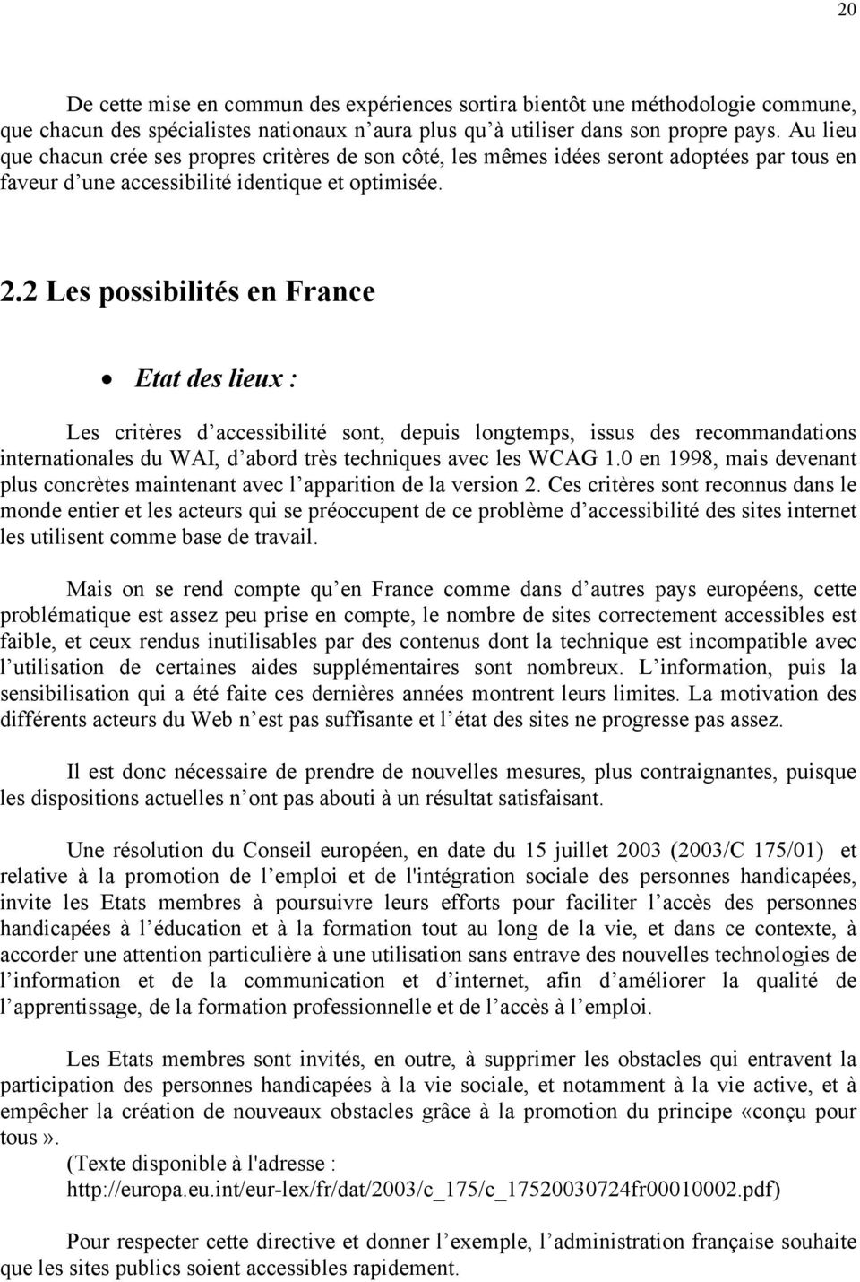 2 Les possibilités en France Etat des lieux : Les critères d accessibilité sont, depuis longtemps, issus des recommandations internationales du WAI, d abord très techniques avec les WCAG 1.