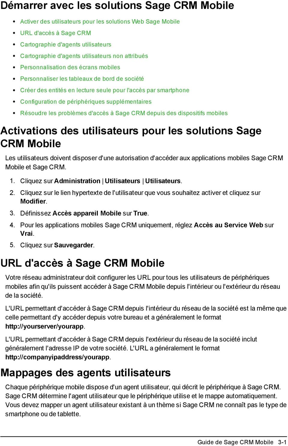 supplémentaires Résoudre les problèmes d'accès à Sage CRM depuis des dispositifs mobiles Activations des utilisateurs pour les solutions Sage CRM Mobile Les utilisateurs doivent disposer d'une