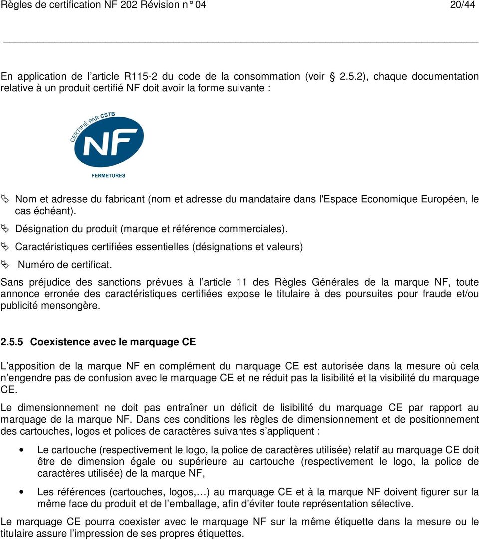 2), chaque documentation relative à un produit certifié NF doit avoir la forme suivante : Nom et adresse du fabricant (nom et adresse du mandataire dans l'espace Economique Européen, le cas échéant).
