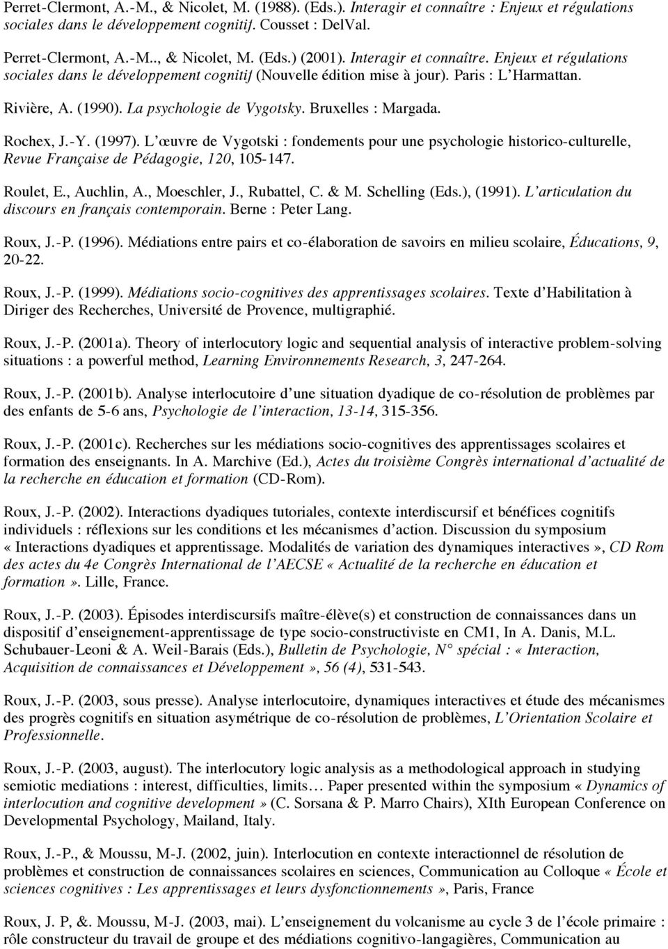 Bruxelles : Margada. Rochex, J.-Y. (1997). L œuvre de Vygotski : fondements pour une psychologie historico-culturelle, Revue Française de Pédagogie, 120, 105-147. Roulet, E., Auchlin, A.