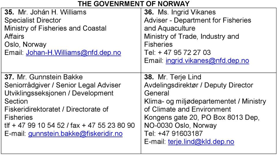 Gunnstein Bakke Seniorrådgiver / Senior Legal Adviser Utviklingsseksjonen / Development Section Fiskeridirektoratet / Directorate of Fisheries tlf + 47 99 10 54 52 / fax + 47 55 23 80 90 E-mail: