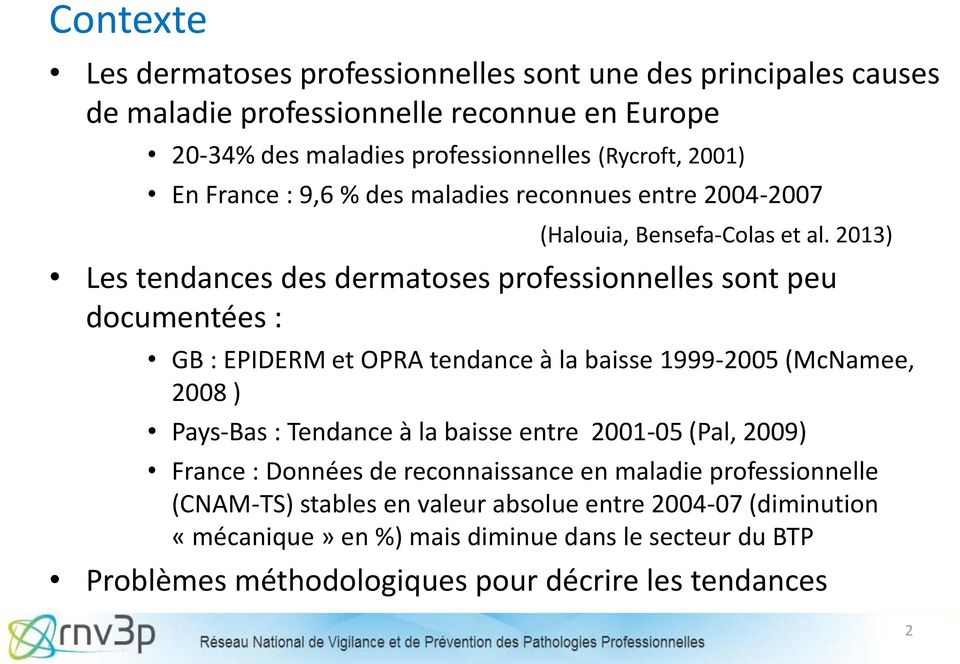 2013) Les tendances des dermatoses professionnelles sont peu documentées : GB : EPIDERM et OPRA tendance à la baisse 1999-2005 (McNamee, 2008 ) Pays-Bas : Tendance à la