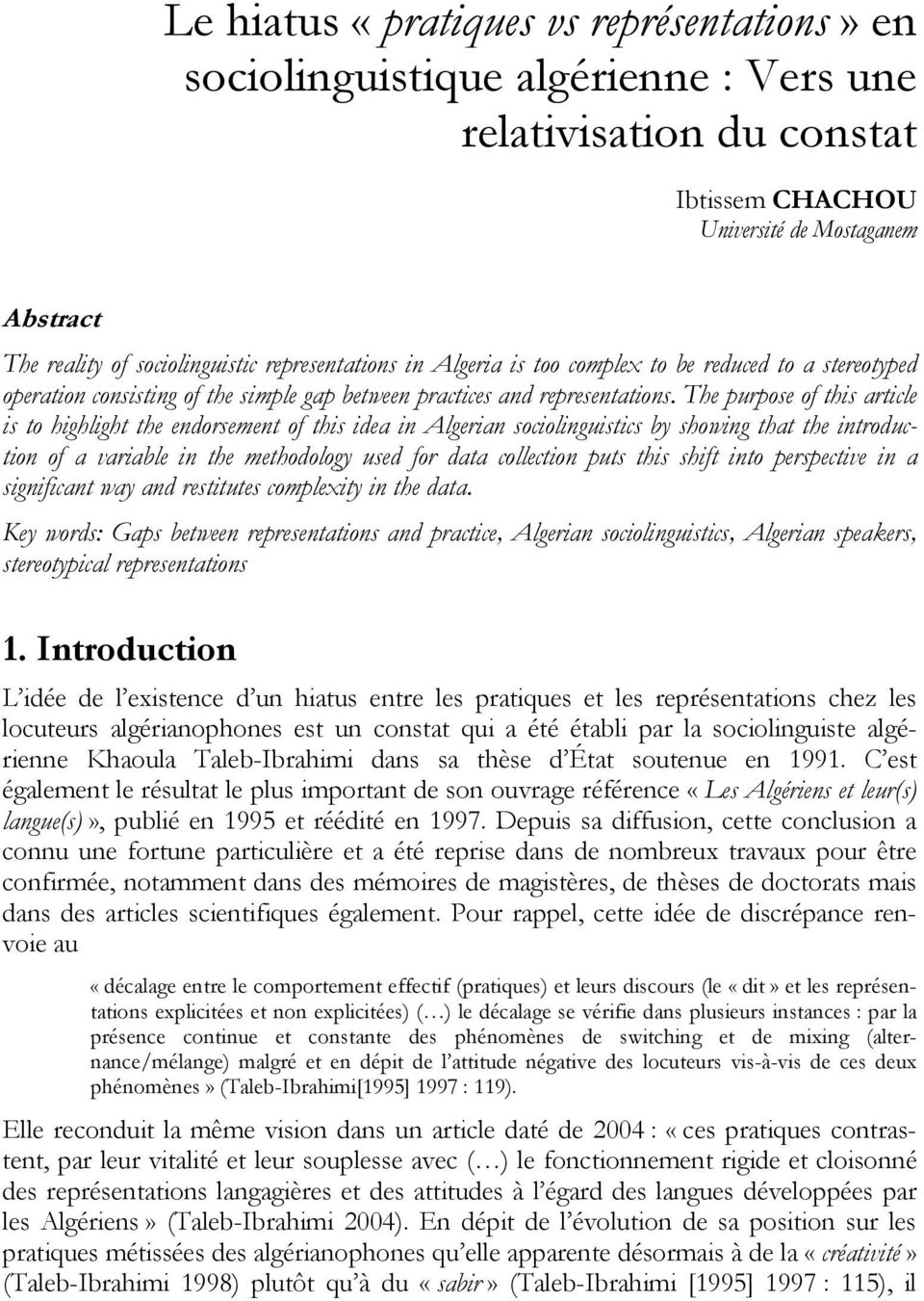 The purpose of this article is to highlight the endorsement of this idea in Algerian sociolinguistics by showing that the introduction of a variable in the methodology used for data collection puts