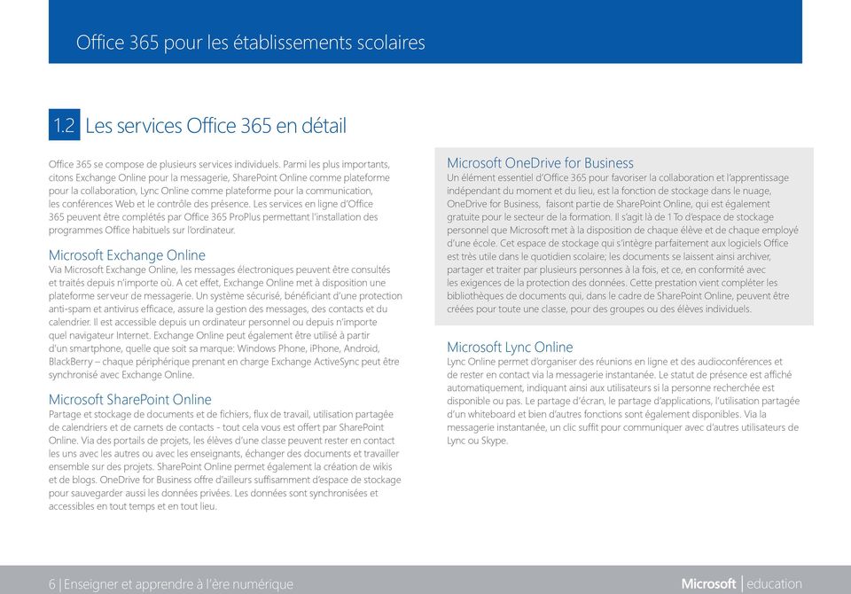 et le contrôle des présence. Les services en ligne d Office 365 peuvent être complétés par Office 365 ProPlus permettant l installation des programmes Office habituels sur l ordinateur.