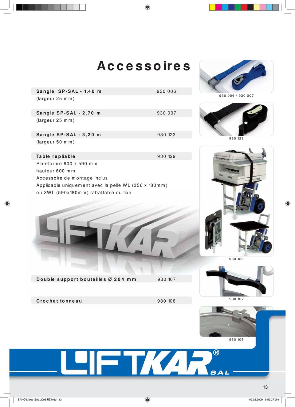 Accessoire de montage inclus Applicable uniquement avec la pelle WL (356 x 180mm) ou XWL (590x180mm) rabattable ou fixe 930 129