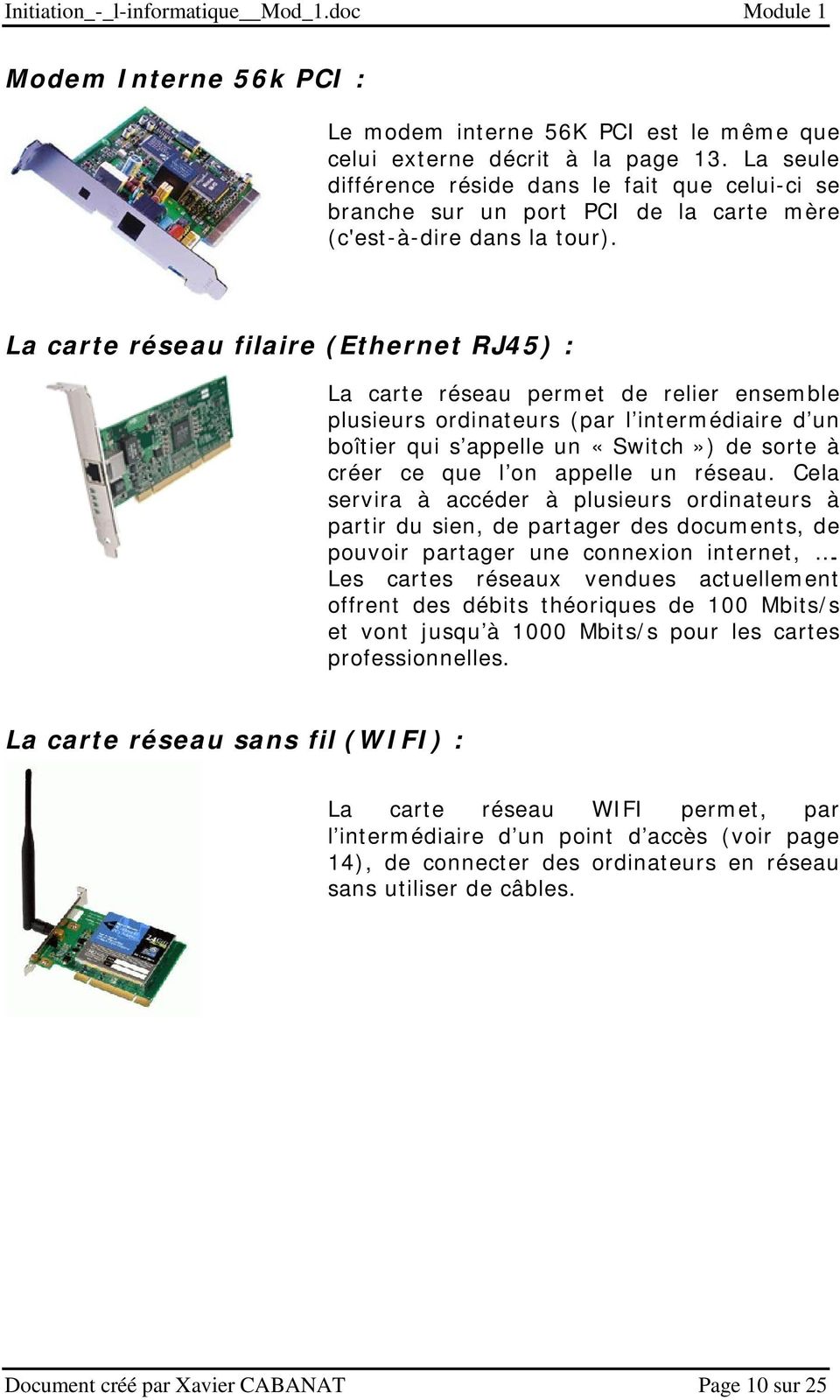 La carte réseau filaire (Ethernet RJ45) : La carte réseau permet de relier ensemble plusieurs ordinateurs (par l intermédiaire d un boîtier qui s appelle un «Switch») de sorte à créer ce que l on