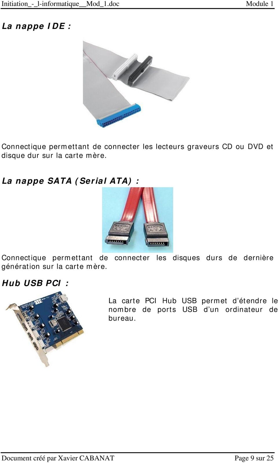 La nappe SATA (Serial ATA) : Connectique permettant de connecter les disques durs de dernière