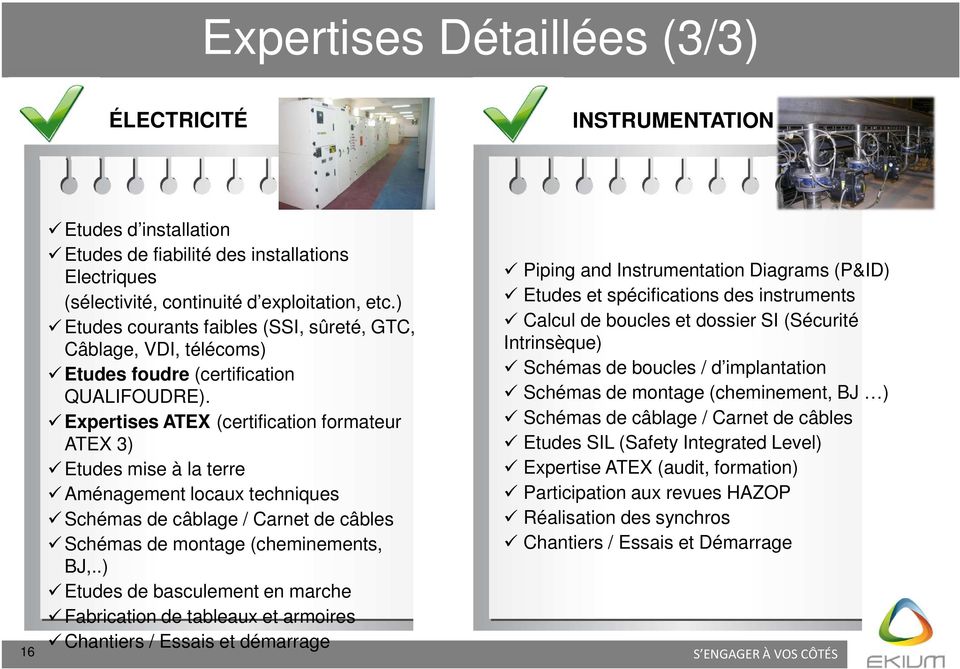 Expertises ATEX (certification formateur ATEX 3) Etudes mise à la terre Aménagement locaux techniques Schémas de câblage / Carnet de câbles Schémas de montage (cheminements, BJ,.