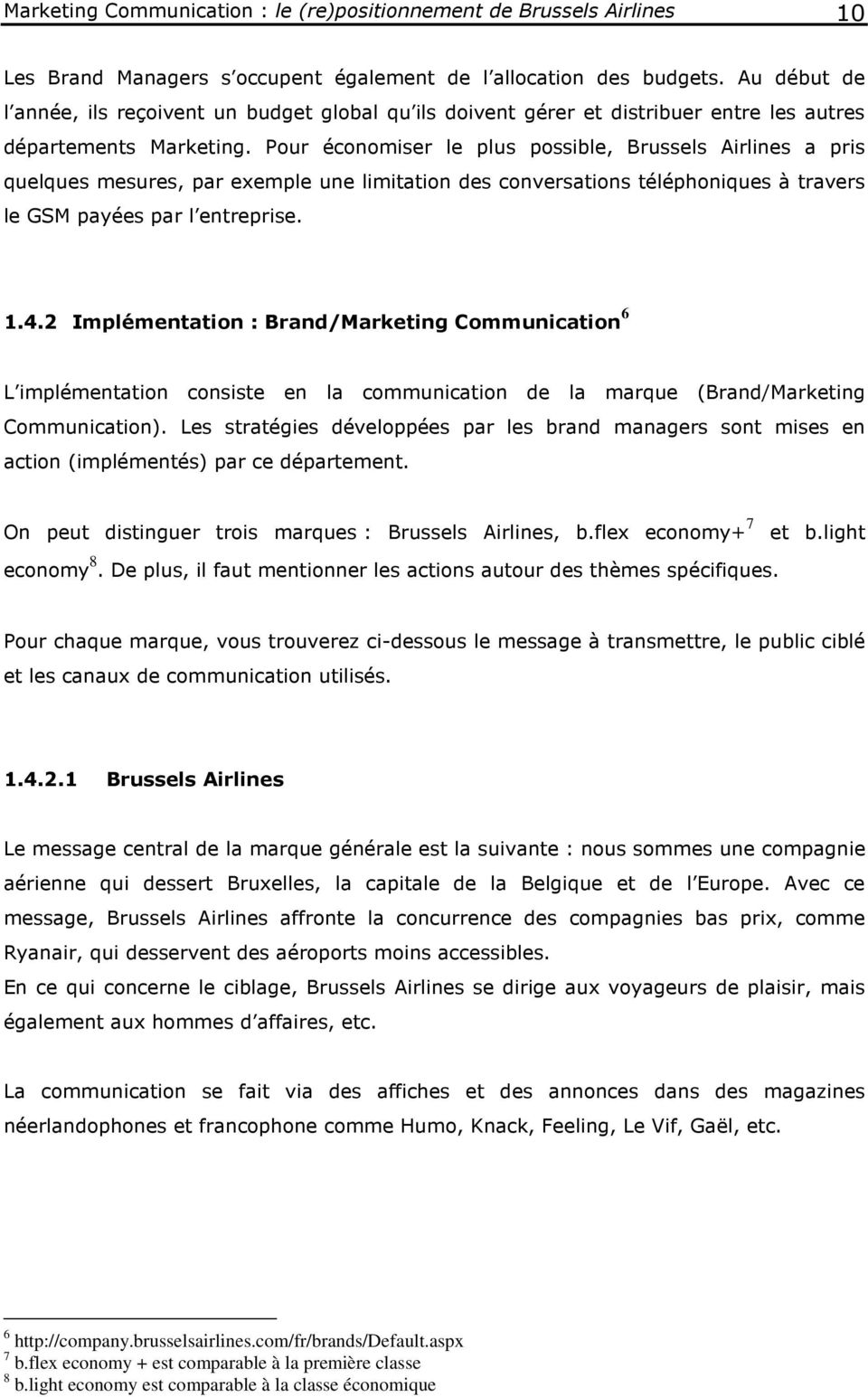 Pour économiser le plus possible, Brussels Airlines a pris quelques mesures, par exemple une limitation des conversations téléphoniques à travers le GSM payées par l entreprise. 1.4.