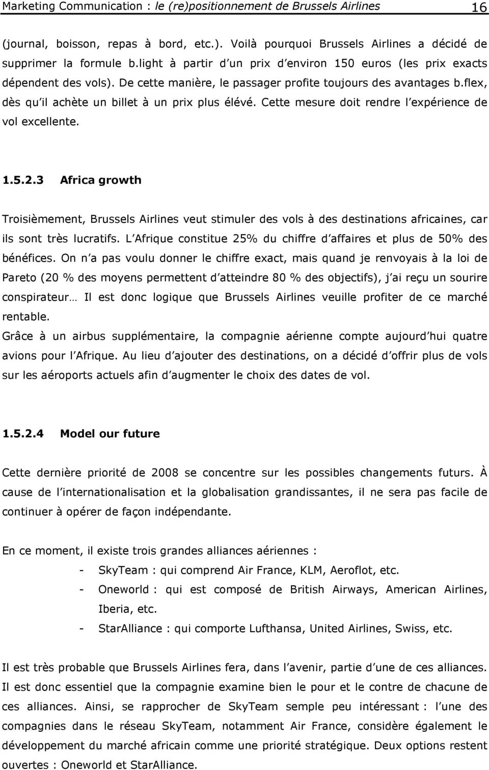 Cette mesure doit rendre l expérience de vol excellente. 1.5.2.3 Africa growth Troisièmement, Brussels Airlines veut stimuler des vols à des destinations africaines, car ils sont très lucratifs.